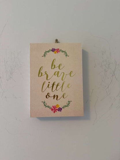 "Be Brave Little One" Wooden Wall Decor - Floral Nursery Sign